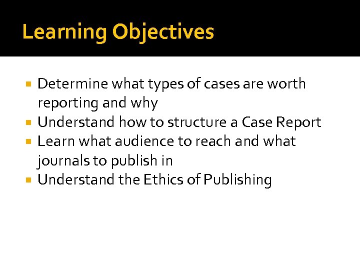 Learning Objectives Determine what types of cases are worth reporting and why Understand how
