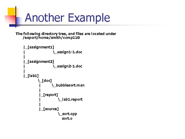 Another Example The following directory tree, and files are located under /export/home/smith/comp 110 |_[assignment