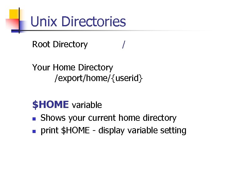 Unix Directories Root Directory / Your Home Directory /export/home/{userid} $HOME variable n n Shows