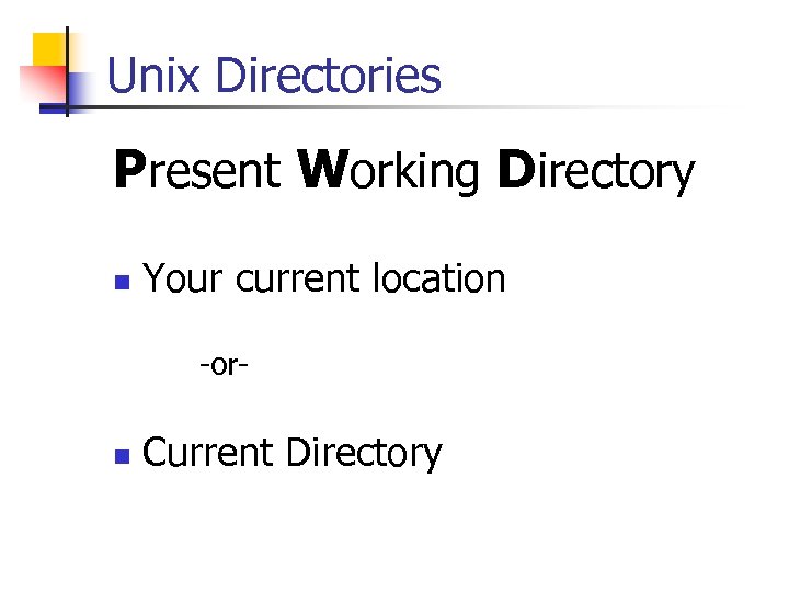 Unix Directories Present Working Directory n Your current location -orn Current Directory 