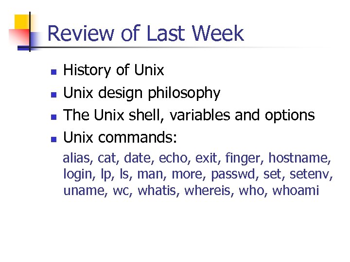 Review of Last Week n n History of Unix design philosophy The Unix shell,
