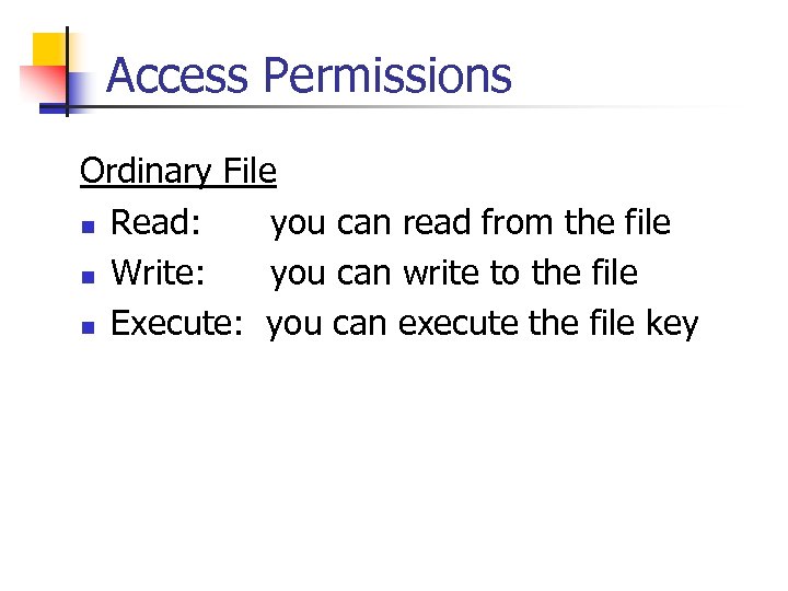 Access Permissions Ordinary File n Read: you can read from the file n Write: