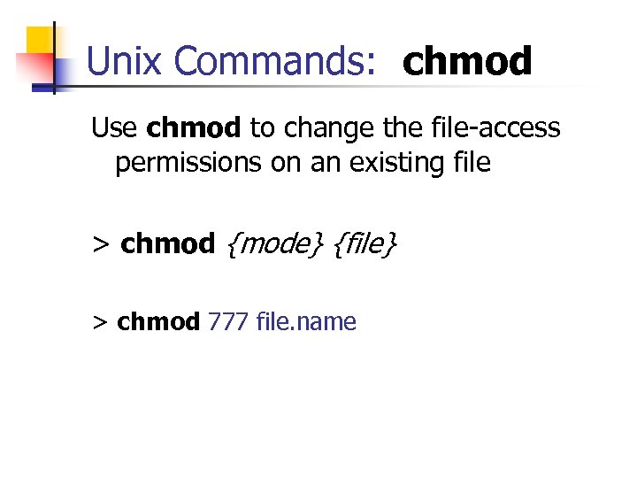 Unix Commands: chmod Use chmod to change the file-access permissions on an existing file