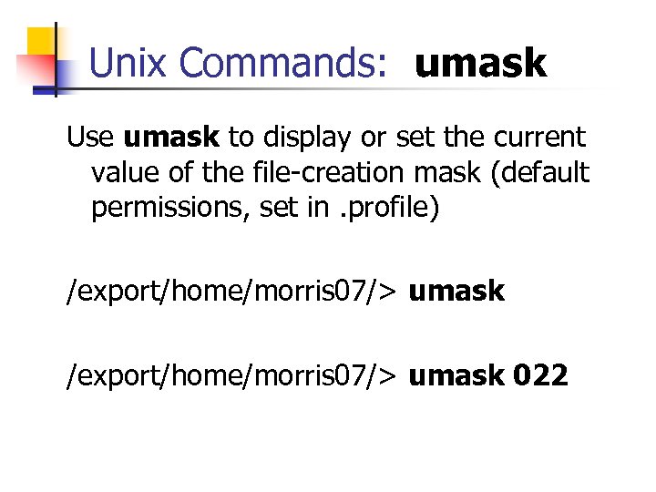 Unix Commands: umask Use umask to display or set the current value of the