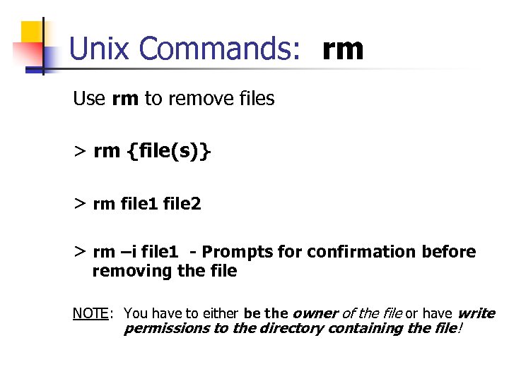 Unix Commands: rm Use rm to remove files > rm {file(s)} > rm file