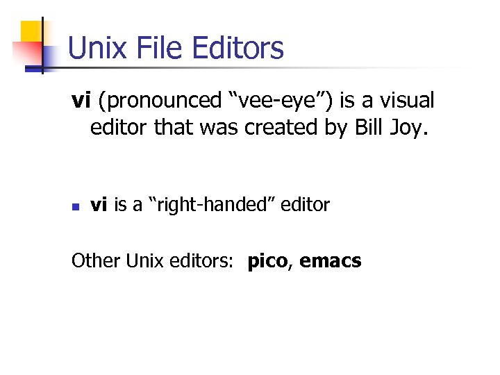 Unix File Editors vi (pronounced “vee-eye”) is a visual editor that was created by