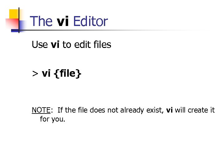 The vi Editor Use vi to edit files > vi {file} NOTE: If the