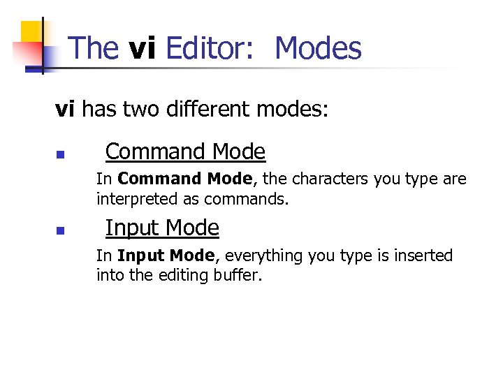 The vi Editor: Modes vi has two different modes: n Command Mode In Command