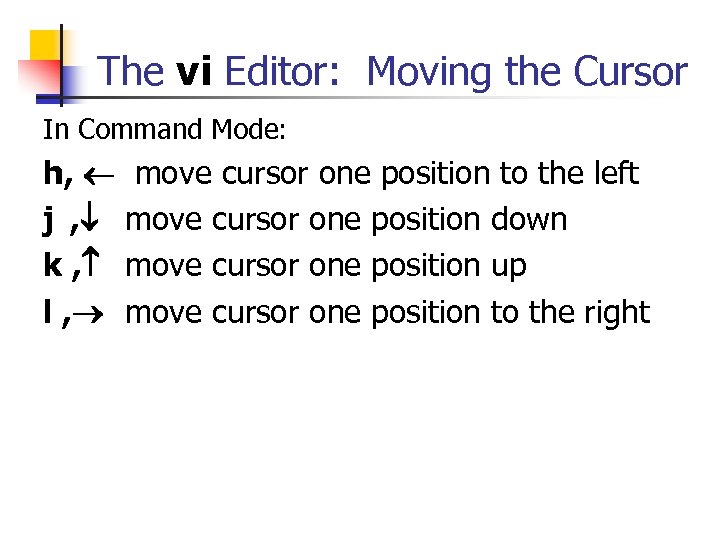 The vi Editor: Moving the Cursor In Command Mode: h, move cursor one position