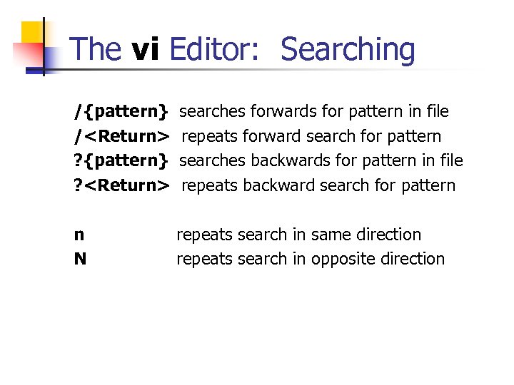 The vi Editor: Searching /{pattern} searches forwards for pattern in file /<Return> repeats forward