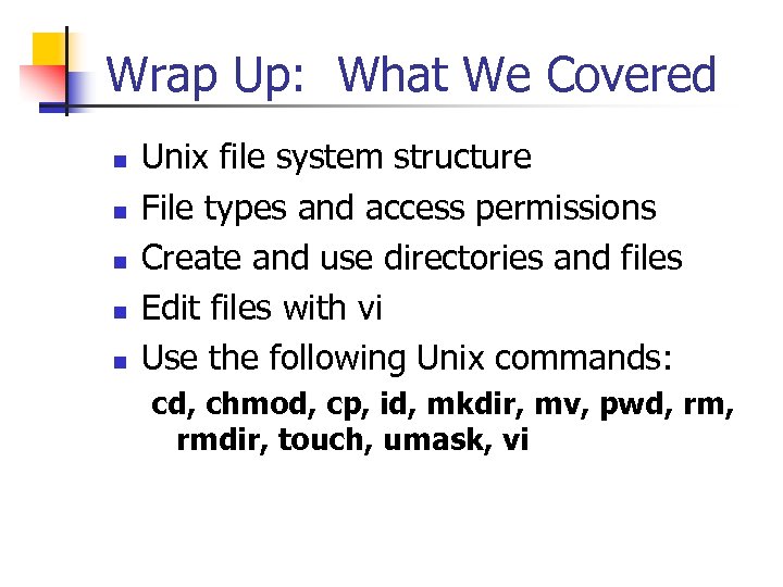 Wrap Up: What We Covered n n n Unix file system structure File types