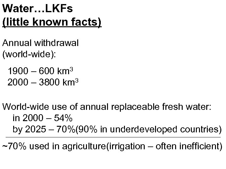 Water…LKFs (little known facts) Annual withdrawal (world-wide): 1900 – 600 km 3 2000 –