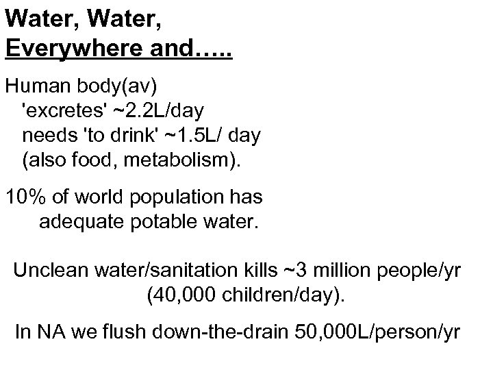 Water, Everywhere and…. . Human body(av) 'excretes' ~2. 2 L/day needs 'to drink' ~1.