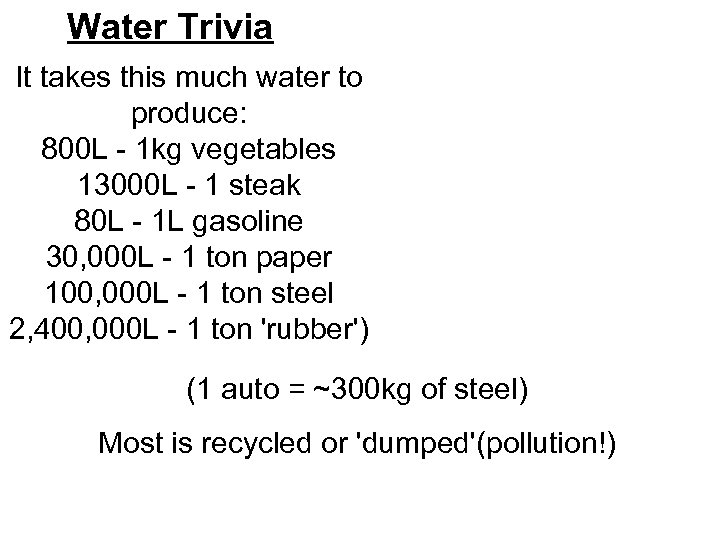 Water Trivia It takes this much water to produce: 800 L - 1 kg