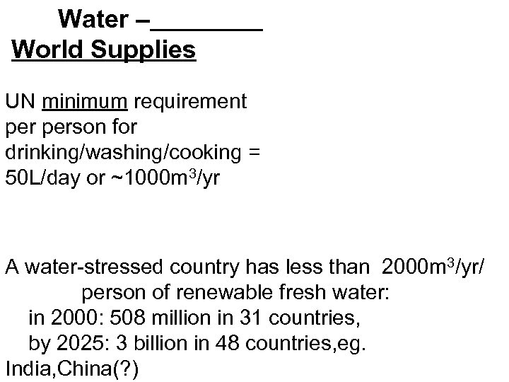 Water – World Supplies UN minimum requirement person for drinking/washing/cooking = 50 L/day or