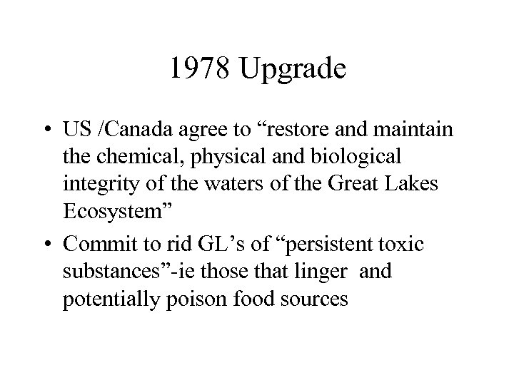 1978 Upgrade • US /Canada agree to “restore and maintain the chemical, physical and