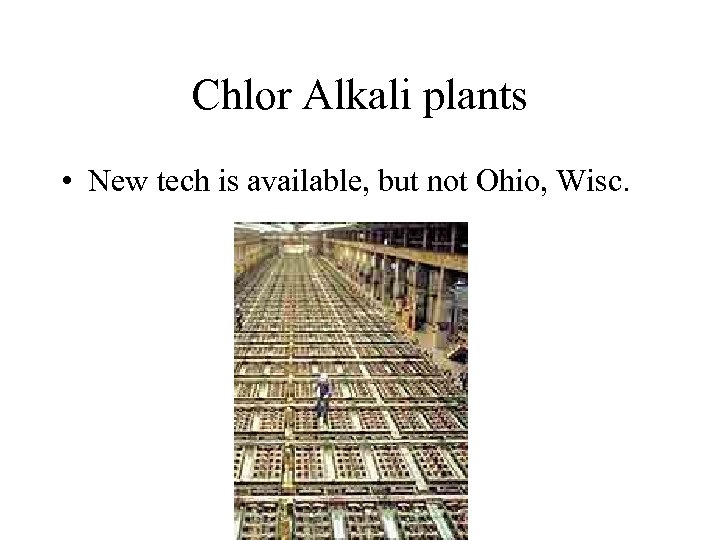 Chlor Alkali plants • New tech is available, but not Ohio, Wisc. 