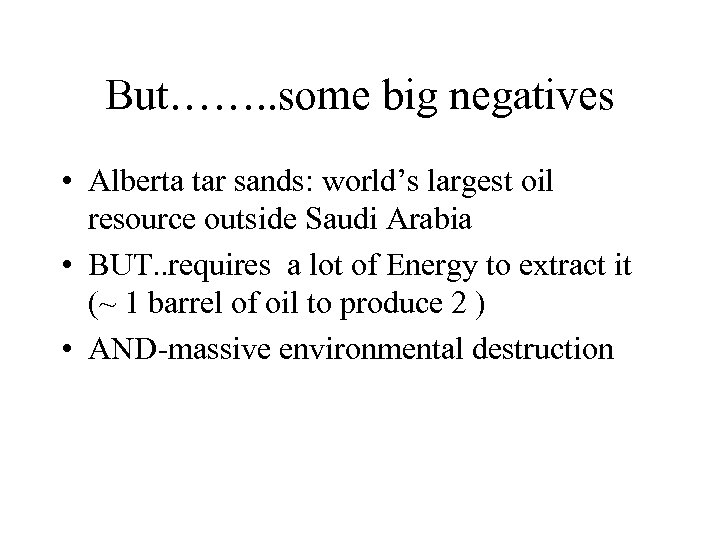 But……. . some big negatives • Alberta tar sands: world’s largest oil resource outside