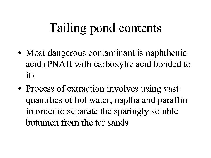 Tailing pond contents • Most dangerous contaminant is naphthenic acid (PNAH with carboxylic acid