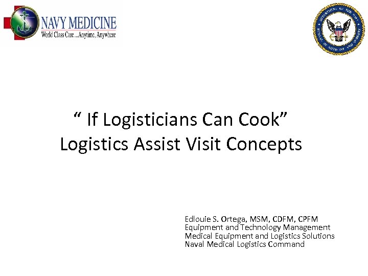 “ If Logisticians Can Cook” Logistics Assist Visit Concepts Edlouie S. Ortega, MSM, CDFM,