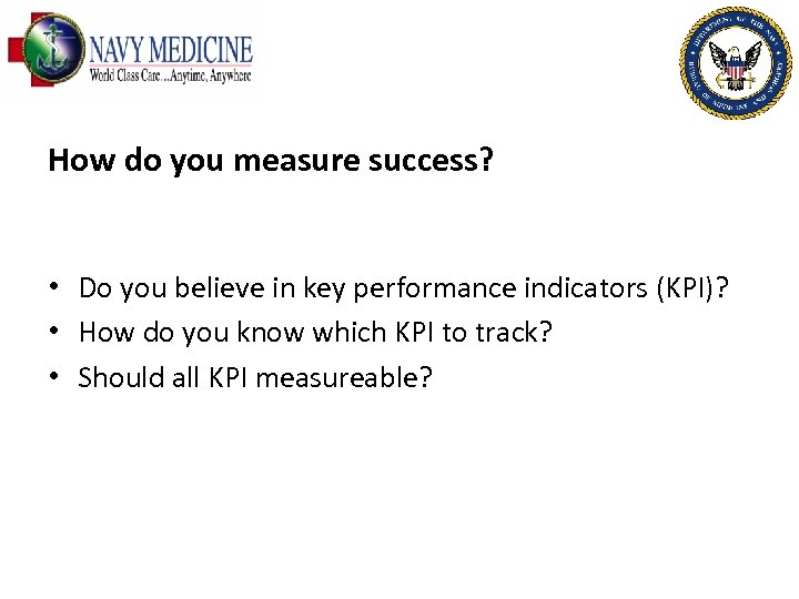 How do you measure success? • Do you believe in key performance indicators (KPI)?