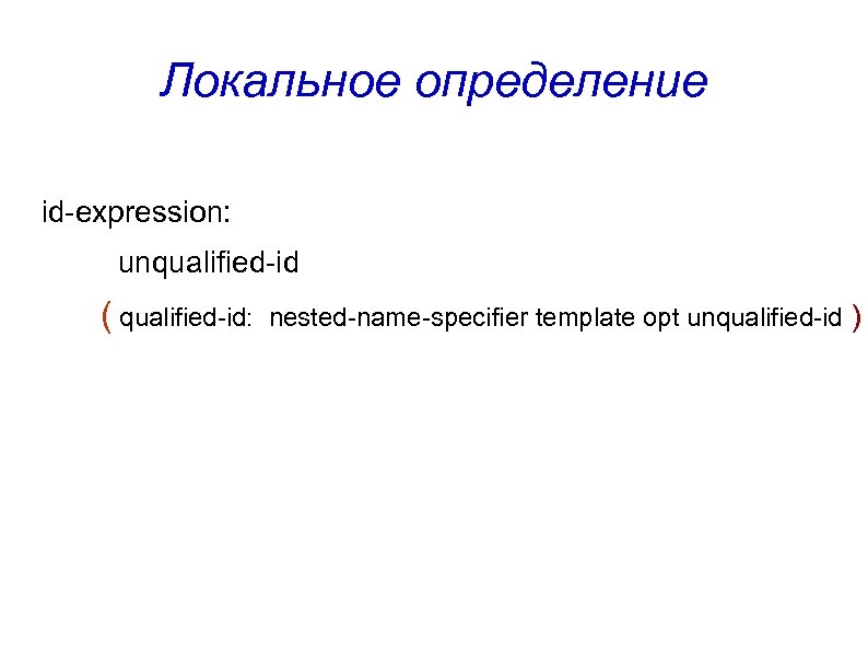 Локальное определение id-expression: unqualified-id ( qualified-id: nested-name-specifier template opt unqualified-id ) 