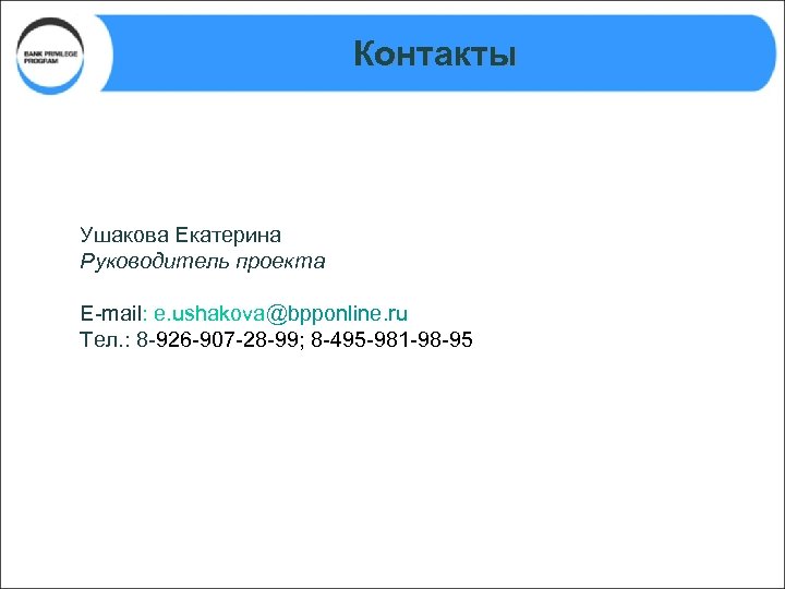 Контакты Ушакова Екатерина Руководитель проекта E-mail: e. ushakova@bpponline. ru Тел. : 8 -926 -907