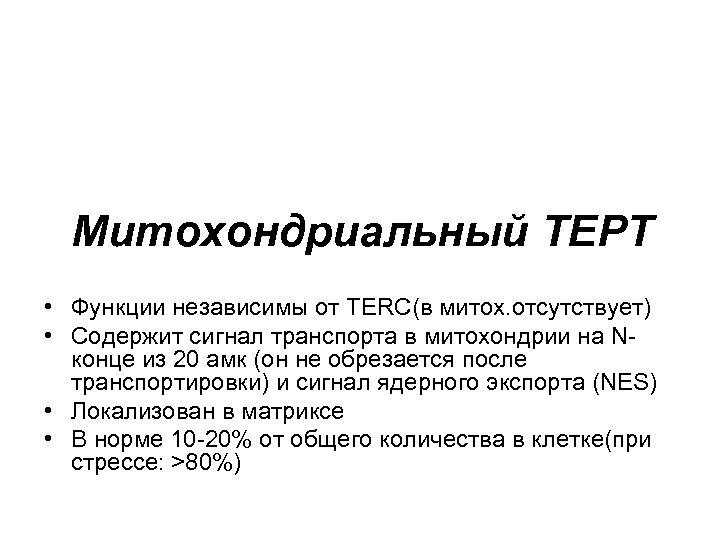 Митохондриальный ТЕРТ • Функции независимы от TERC(в митох. отсутствует) • Содержит сигнал транспорта в