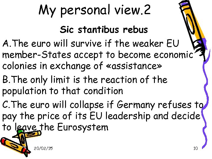 My personal view. 2 Sic stantibus rebus A. The euro will survive if the