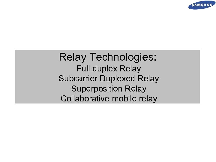Relay Technologies: Full duplex Relay Subcarrier Duplexed Relay Superposition Relay Collaborative mobile relay 