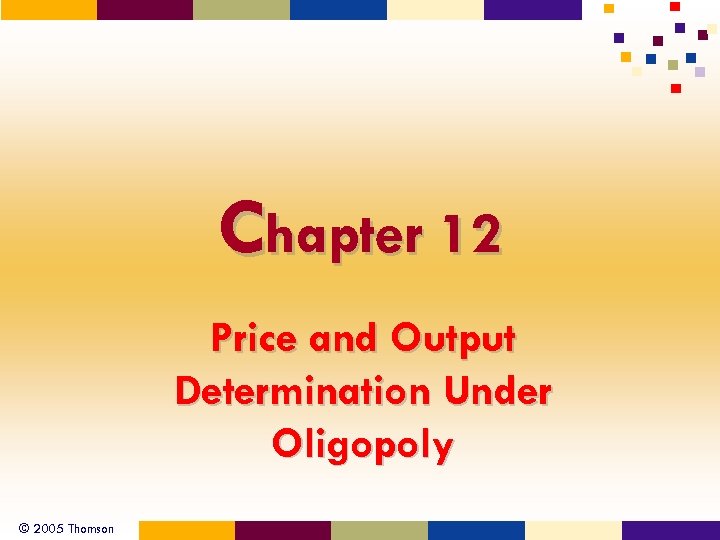 Chapter 12 Price and Output Determination Under Oligopoly © 2005 Thomson 