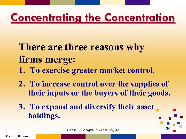 Concentrating the Concentration There are three reasons why firms merge: 1. To exercise greater