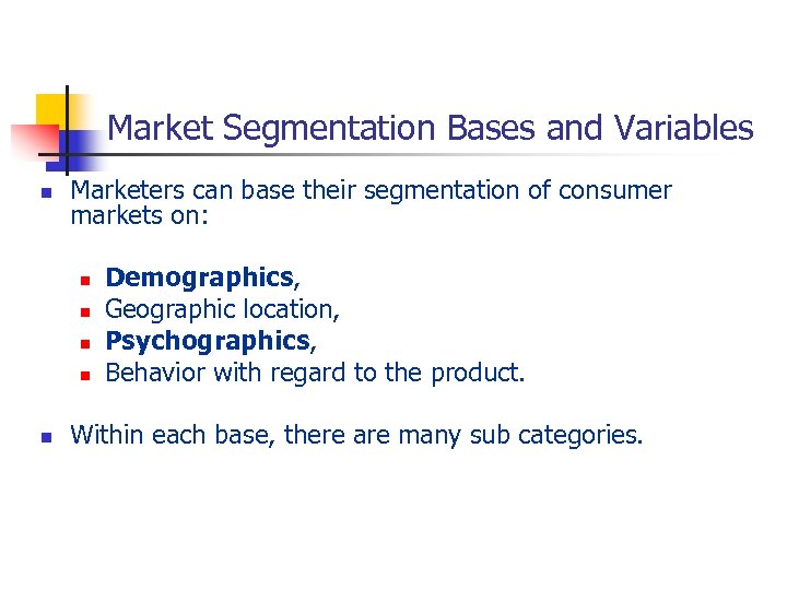 Market Segmentation Bases and Variables n Marketers can base their segmentation of consumer markets