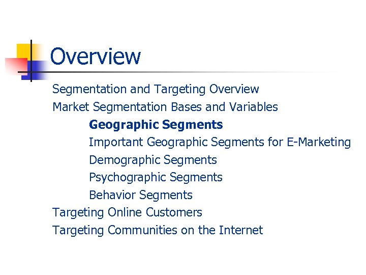 Overview Segmentation and Targeting Overview Market Segmentation Bases and Variables Geographic Segments Important Geographic