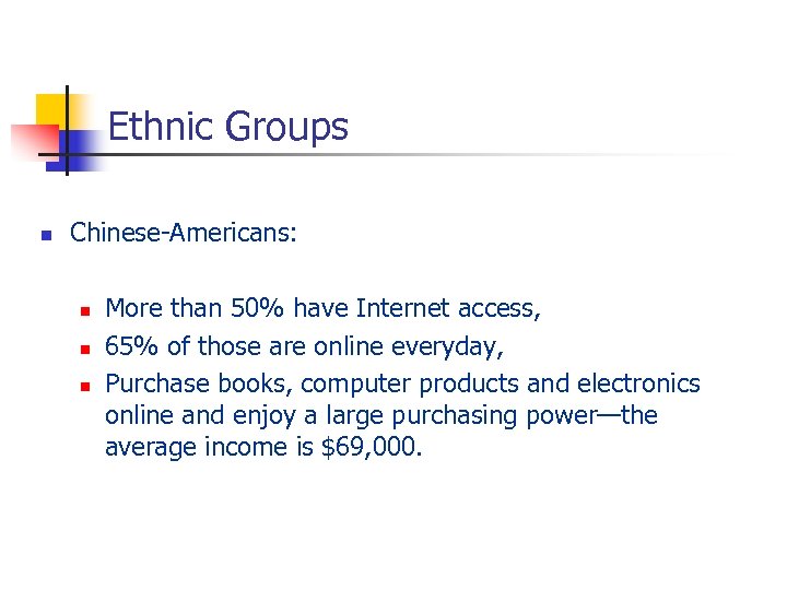 Ethnic Groups n Chinese-Americans: n n n More than 50% have Internet access, 65%