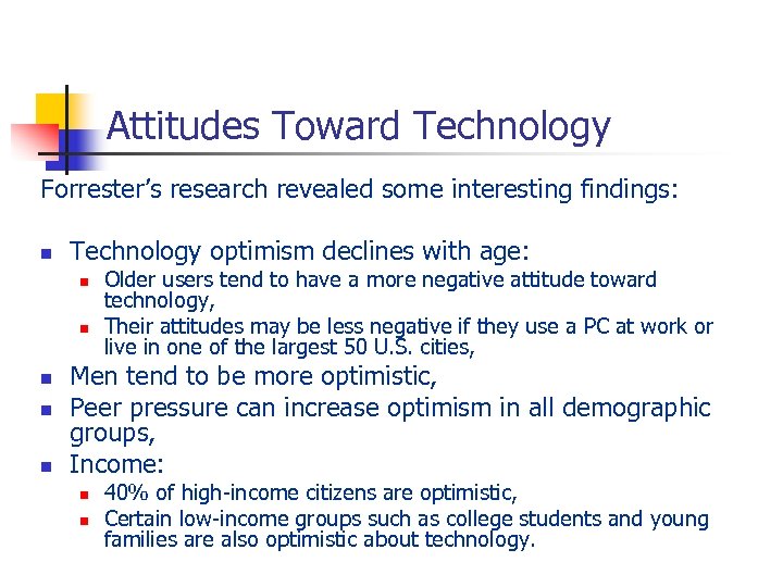 Attitudes Toward Technology Forrester’s research revealed some interesting findings: n Technology optimism declines with