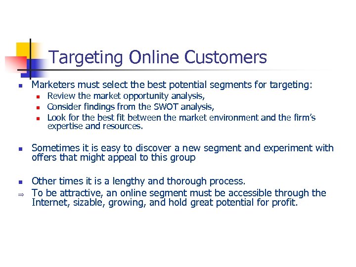 Targeting Online Customers n Marketers must select the best potential segments for targeting: n