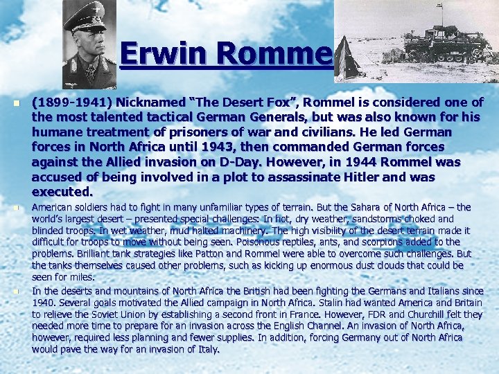 Erwin Rommel n n n (1899 -1941) Nicknamed “The Desert Fox”, Rommel is considered