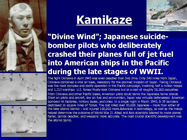 Kamikaze n n n “Divine Wind”; Japanese suicidebomber pilots who deliberately crashed their planes