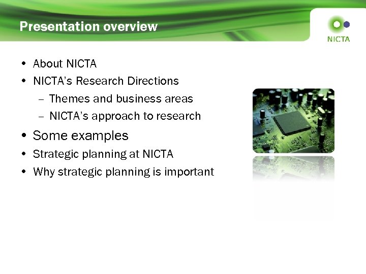 Presentation overview • About NICTA • NICTA’s Research Directions – Themes and business areas