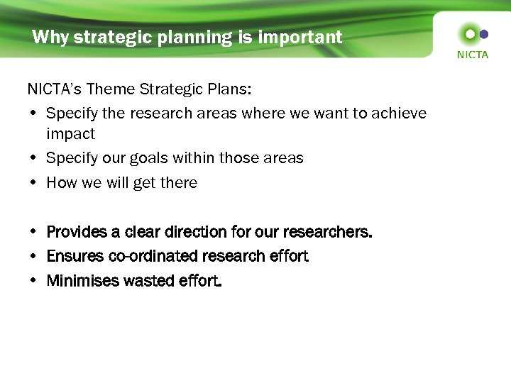 Why strategic planning is important NICTA’s Theme Strategic Plans: • Specify the research areas