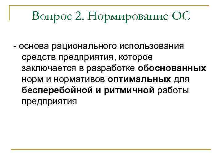 Вопрос 2. Нормирование ОС - основа рационального использования средств предприятия, которое заключается в разработке