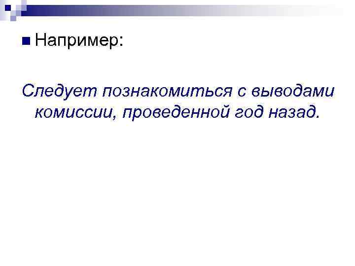  Например: Следует познакомиться с выводами комиссии, проведенной год назад. 