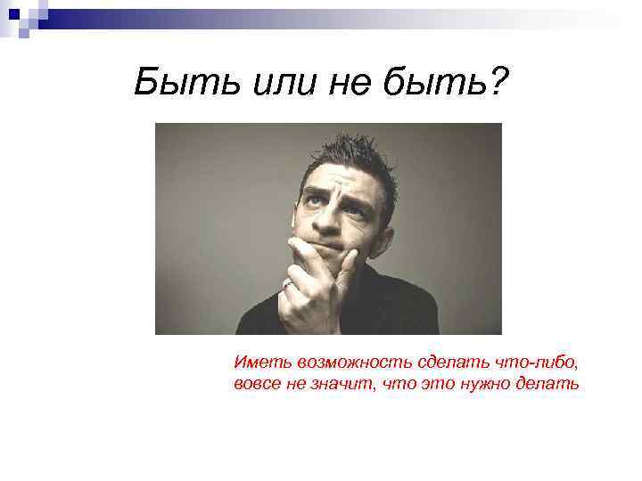 Быть или не быть? Иметь возможность сделать что либо, вовсе не значит, что это