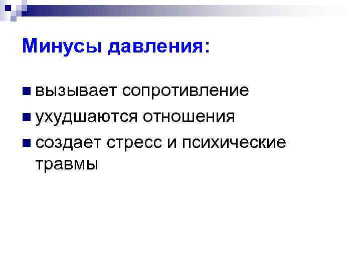 Минусы давления: n вызывает сопротивление n ухудшаются отношения n создает стресс и психические травмы