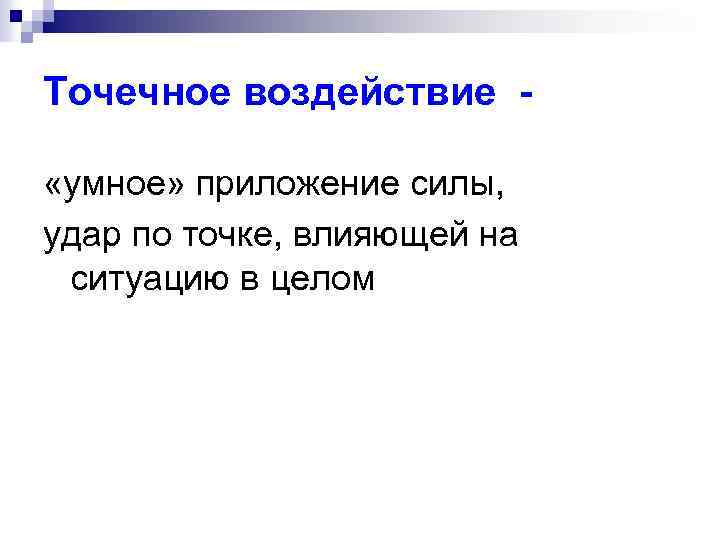 Точечное воздействие «умное» приложение силы, удар по точке, влияющей на ситуацию в целом 