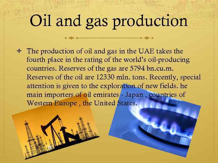 Oil and gas production The production of oil and gas in the UAE takes