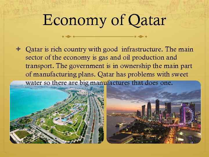 Economy of Qatar is rich country with good infrastructure. The main sector of the