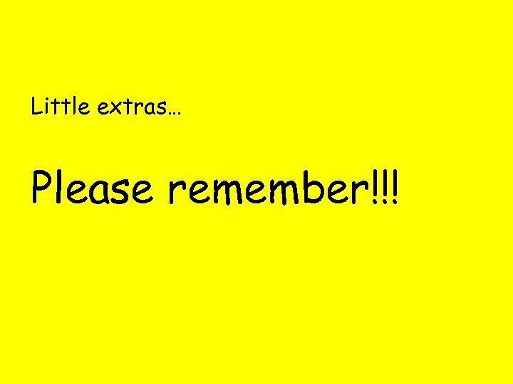 Little extras… Please remember!!! 