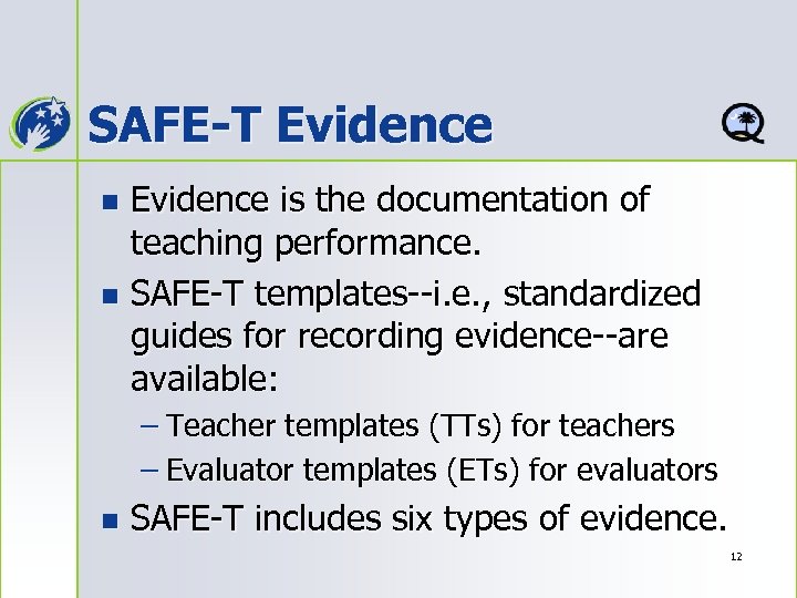 SAFE-T Evidence is the documentation of teaching performance. n SAFE-T templates--i. e. , standardized